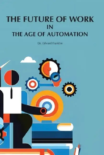 The Future of Work in The Age of Automation by Edward Franklin