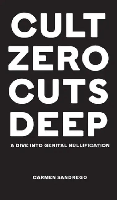 Cult Zero Cuts Deep (Hardcover Edition): A Dive Into Genital Nullification by Carmen Sandrego