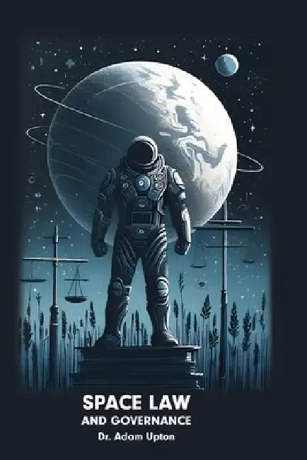 Space Law and Governance: Legal Frameworks for Outer Space Activities by Adam Upton