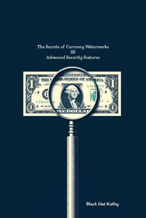 The Secrets of Currency Watermarks and Advanced Security Features by Black Hat Kathy