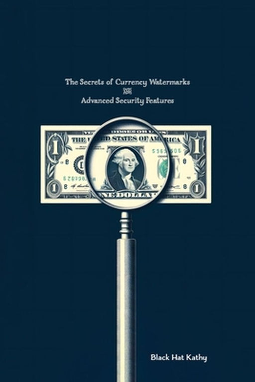 The Secrets of Currency Watermarks and Advanced Security Features by Black Hat Kathy