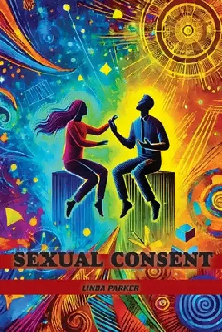 Sexual Consent: Redefining Boundaries in the #MeToo Era by Linda Parker