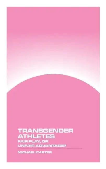 Transgender Athletes: Fair Play, or Unfair Advantage? by Michael Carter