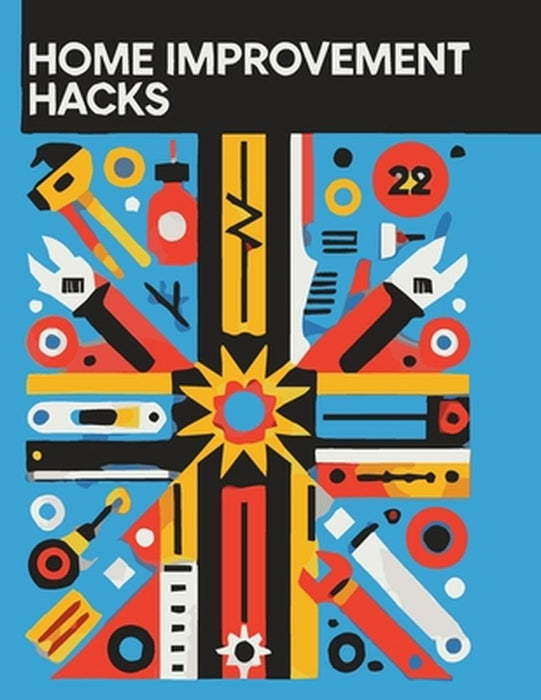 Home Improvement Hacks: DIY Projects Made Easy by Handy Hank