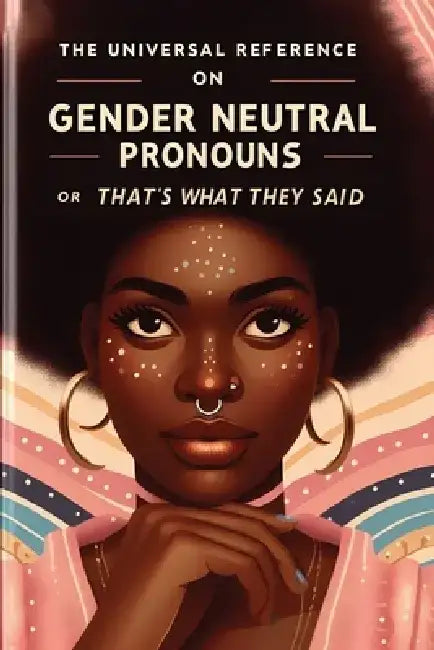 The Universal Reference on Gender Neutral Pronouns, or, That's What They Said by Megan Dennis