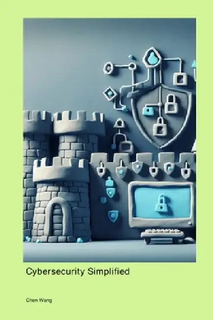 Cybersecurity Simplified by Chen Wang