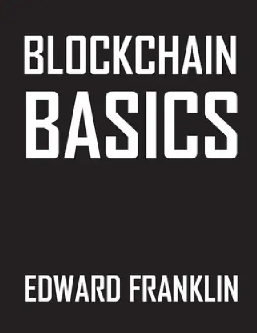 Blockchain Basics: The Future of Finance by Edward Franklin