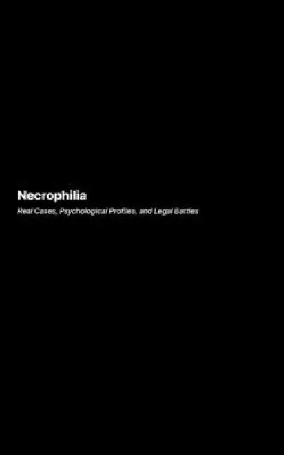 Necrophilia: An Exploration of Extreme Desires and the Psychology Behind Them by Richard Harlow