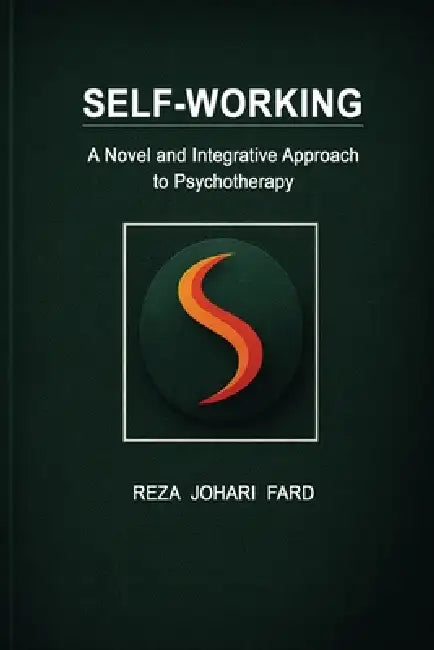 Self-Working: A Novel and Integrative Approach to Psychotherapy by Reza Johari Fard