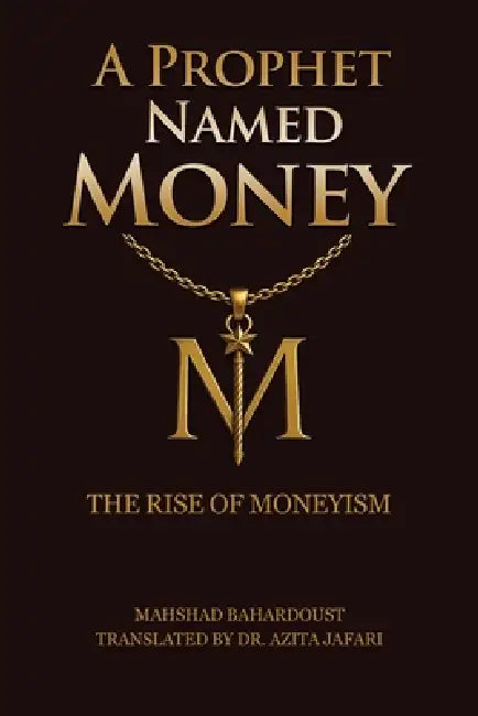 A Prophet Named Money by Mahshad Bahardoust, Azita Jafari