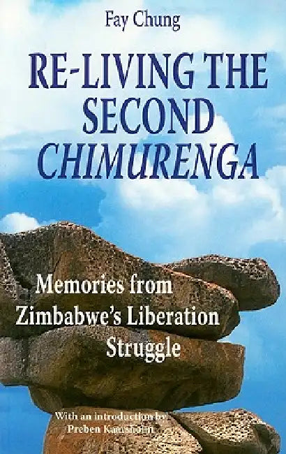 Re-Living the Second Chimurenga. Memories from Zimbabwe's Liberation Struggle by Fay Chung