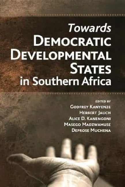 Towards Democratic Development States in Southern Africa by Godfrey Kanyenze, Herbert Jauch