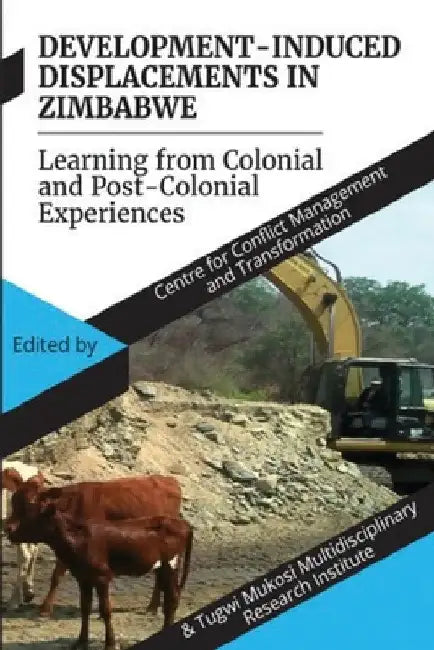 Development Induced Displacements in Zimbabwe: Learning from Colonial and Post-Colonial Experiences by For Conflict Ccmt