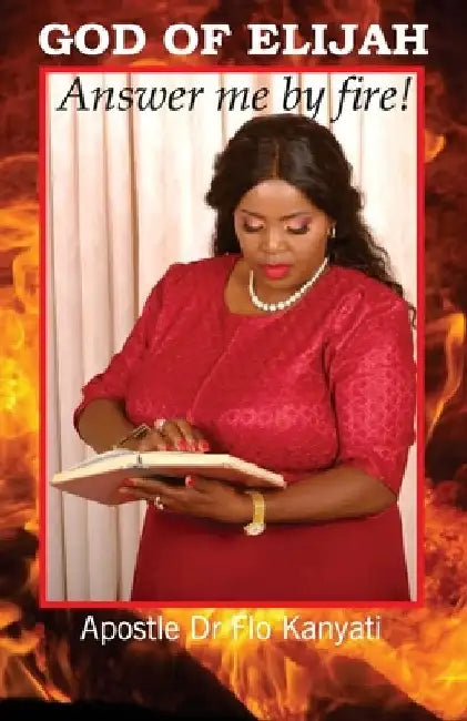 God of Elijah: Answer me by Fire! by Apostle Flo Kanyati