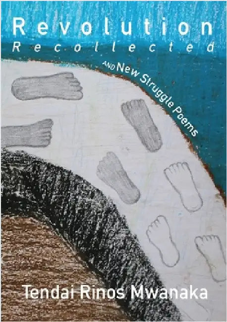 Revolution Recollected and New Struggle Poems by Mwanaka, Tendai R.