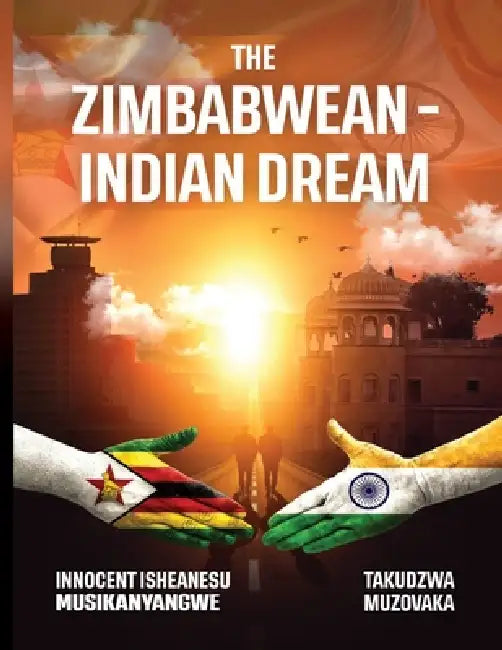 The Zimbabwean Indian Dream by Innocent Isheanesu Musikanyangwe, Takudzwa Muzovaka