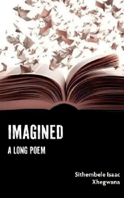 Imagined: A Long Poem by Sithembele Isaac Xhegwana
