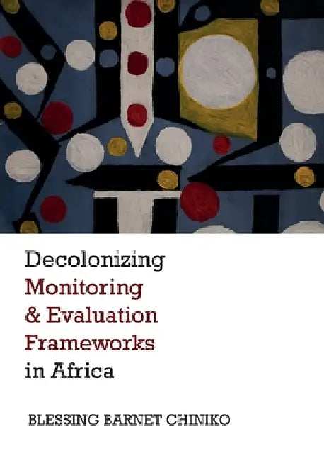 Decolonizing Monitoring and Evaluation Frameworks in Africa by Blessing Barnet Chiniko