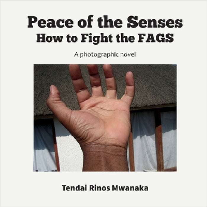 Peace of the Senses: How to Fight the FAGS by Tendai Rinos Mwanaka
