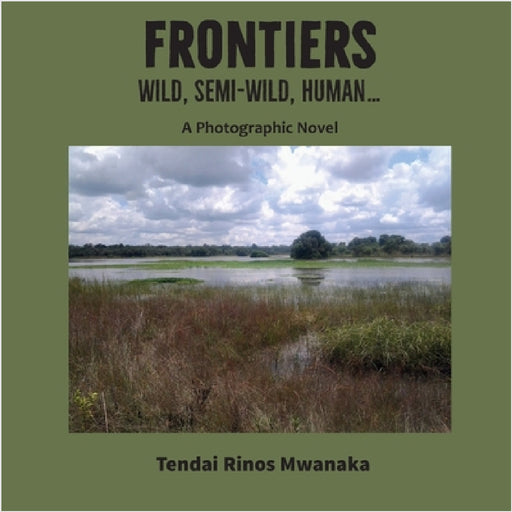 Frontiers: Wild, Semi-Wild, Human by Tendai Rinos Mwanaka