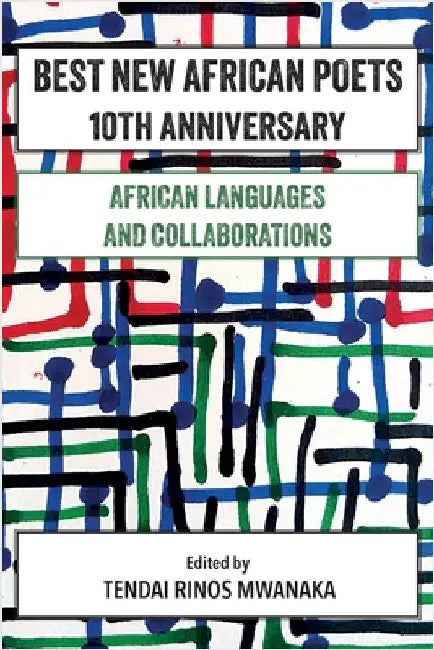 Best New African Poets 10th Anniversary: African Languages and Collaborations by Mwanaka, Tendai R.