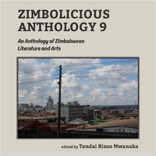 Zimbolicious Anthology Volume 9: An Anthology of Zimbabwean Literature and Arts by Tendai Rinos Mwanaka