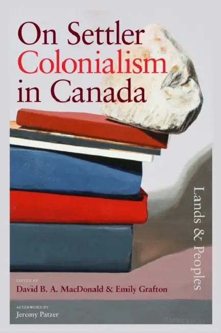 On Settler Colonialism in Canada: Lands and Peoples by David MacDonald, Emily Grafton, Gina Starblanket
