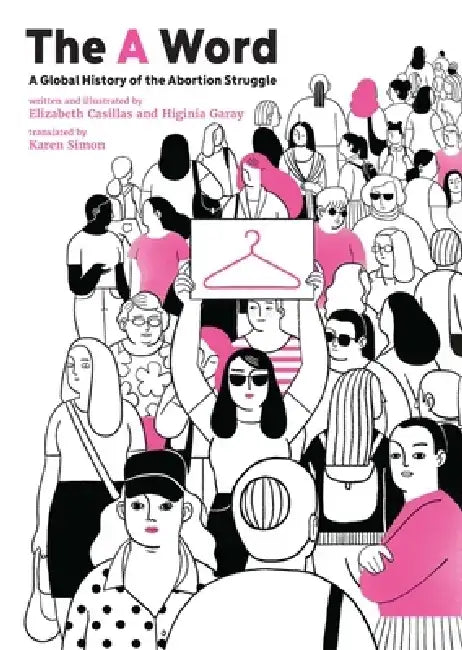 The a Word: A Global History of the Abortion Struggle by Elizabeth Casillas