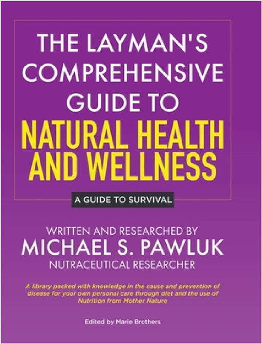 The Layman's Comprehensive Guide to Natural Health and Wellness: A Guide to Survival by Michael S. Pawluk, Marie Brothers