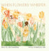 When Flowers Whisper by Swanberg, Julie