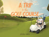 A Trip to the Golf Course by Smith, Jessica