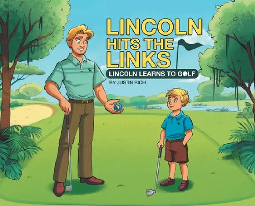 Lincoln Hits the Links: Lincoln Learns To Golf by Justin Rich