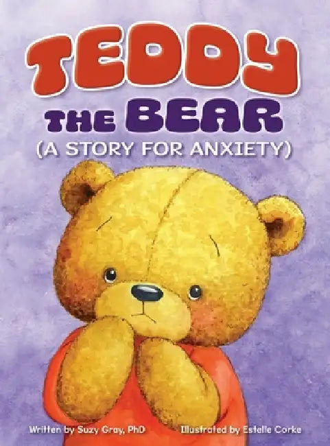 Teddy the Bear: (A Story for Anxiety) by Suzy Gray, Estelle Corke