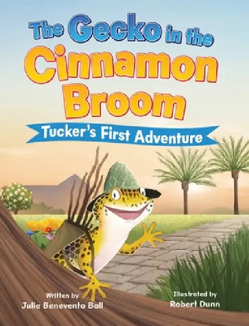 The Gecko in the Cinnamon Broom: Tucker's First Adventure by Julie Benevento Ball, Robert Dunn