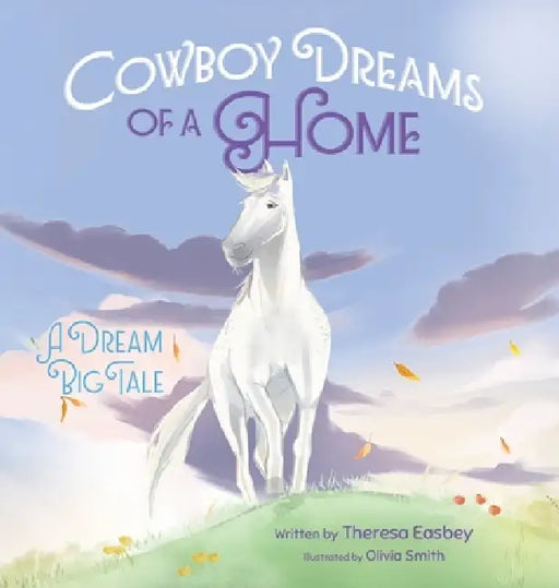 Cowboy Dreams of a Home: A Dream Big Tale by Theresa Easbey, Olivia Smith