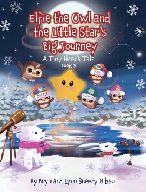 Elfie the Owl and the Little Star's Big Journey: A Tiny Hero's Tale: A Tiny Hero's Tale by Lynn Sheedy Gibson, Bryn Sheedy Gibson, Catherine Worsely