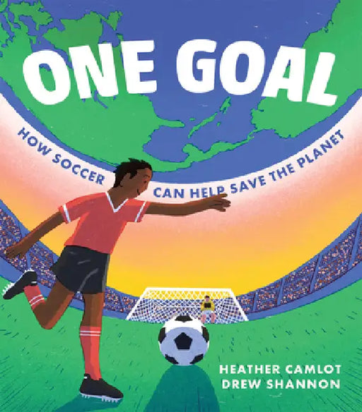 One Goal: How Soccer Can Help Save the Planet by Heather Camlot, Drew Shannon