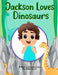 Jackson Loves Dinosaurs by Tracilyn George
