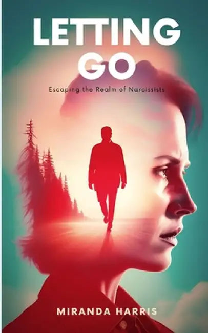 Letting Go: Escaping the Realm of Narcissists by Miranda Harris