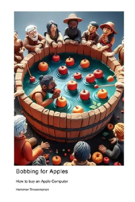 Bobbing for Apples: How to buy an Apple Computer by Herkimer Throckmorton