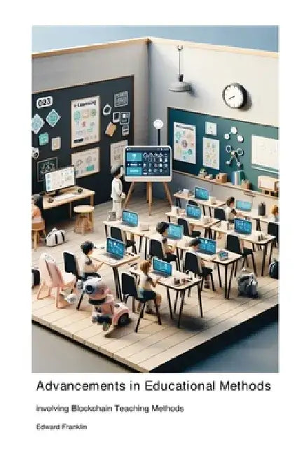 Advancements in Educational Methods involving Blockchain Teaching Methods by Edward Franklin