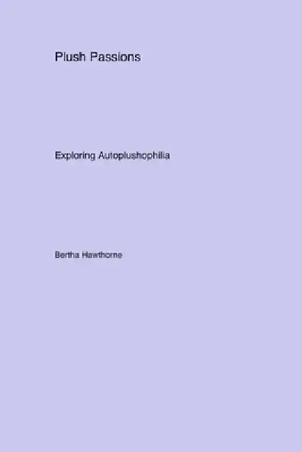 Plush Passions: Exploring Autoplushophilia by Bertha Hawthorne