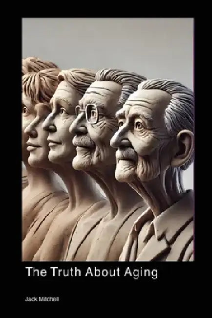 The Truth About Aging by Jack Mitchell