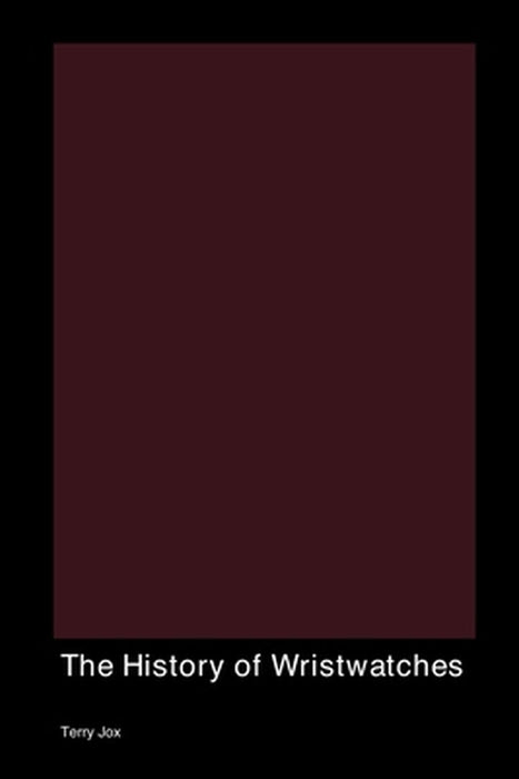 The History of Wristwatches by Terry Jox