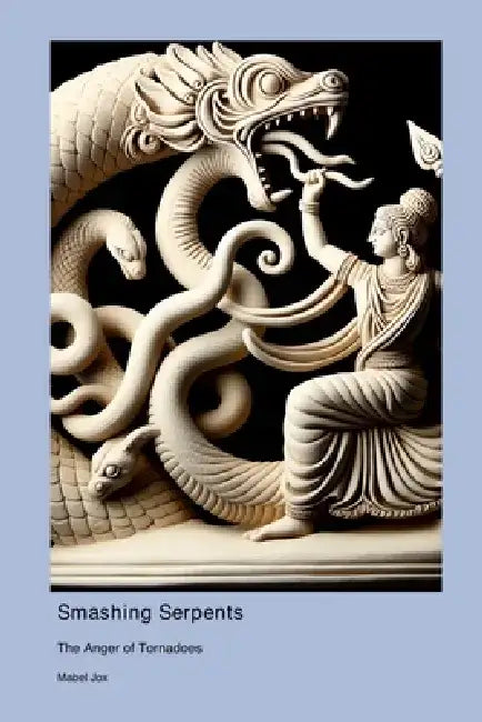 Smashing Serpents: The Anger of Tornadoes by Mabel Jox