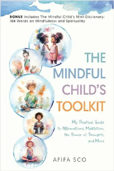 The Mindful Child's Toolkit: My Practical Guide to Affirmations, Meditation, the Power of Thoughts, and More by Sco, Afifa
