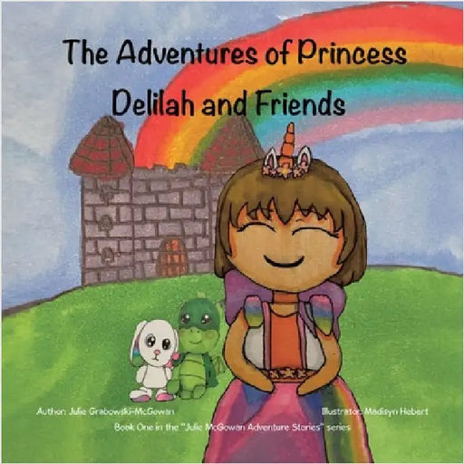 The Adventures of Princess Delilah and Friends by Grabowski-McGowan, Julie