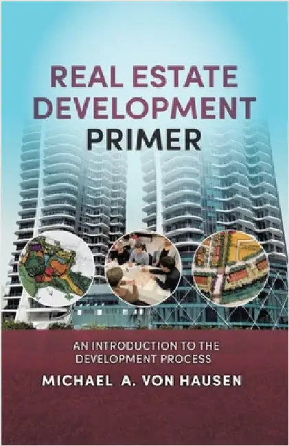Real Estate Development Primer: An Introduction to Development Process by Von Hausen, Michael A.