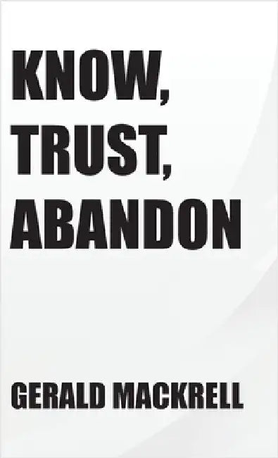 Know, Trust, Abandon by Mackrell, Gerald