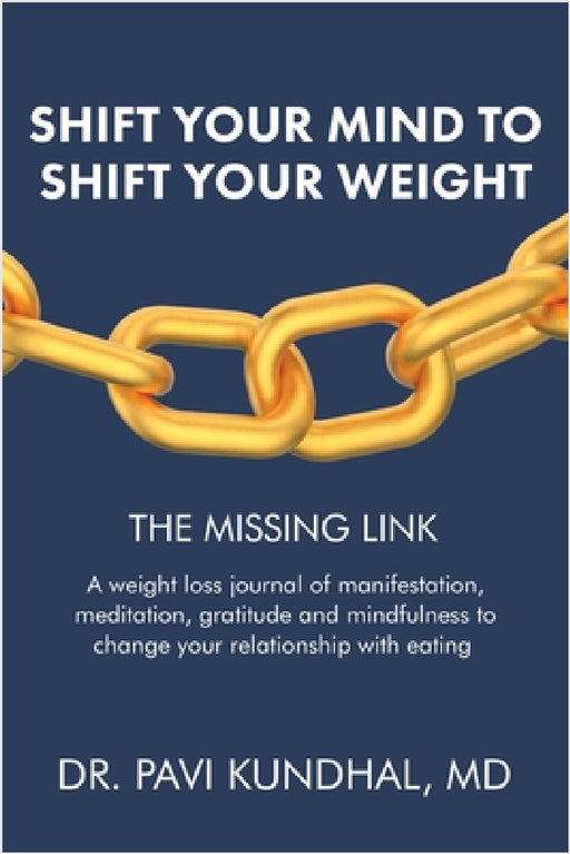 Shift Your Mind To Shift Your Weight: A weight loss journal of manifestation, meditation, gratitude and mindfulness to change your relationship with e by Pavi Kundhal
